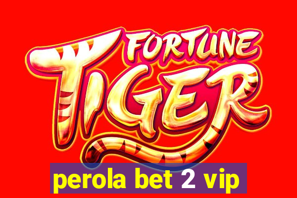 perola bet 2 vip